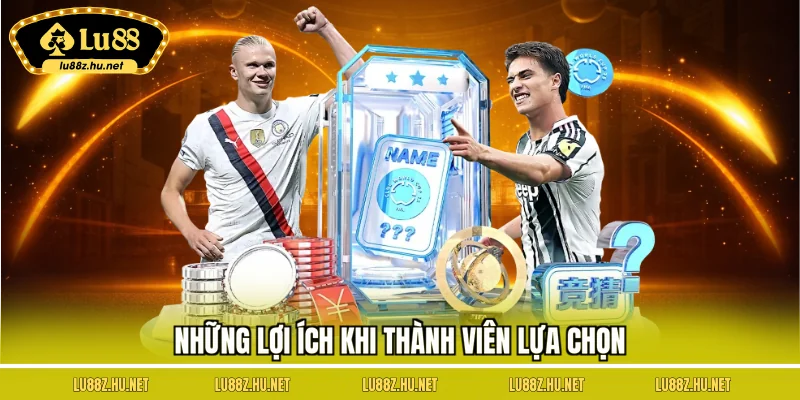 Những lợi ích khi thành viên lựa chọn